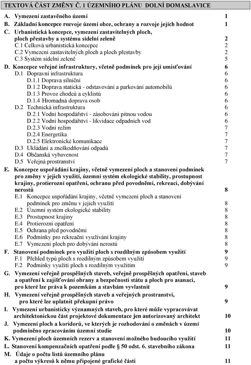 3 Systém sídelní zeleně 5 D. Koncepce veřejné infrastruktury, včetně podmínek pro její umisťování 6 D.1 Dopravní infrastruktura 6 D.1.1 Doprava silniční 6 D.1.2 Doprava statická - odstavování a parkování automobilů 6 D.