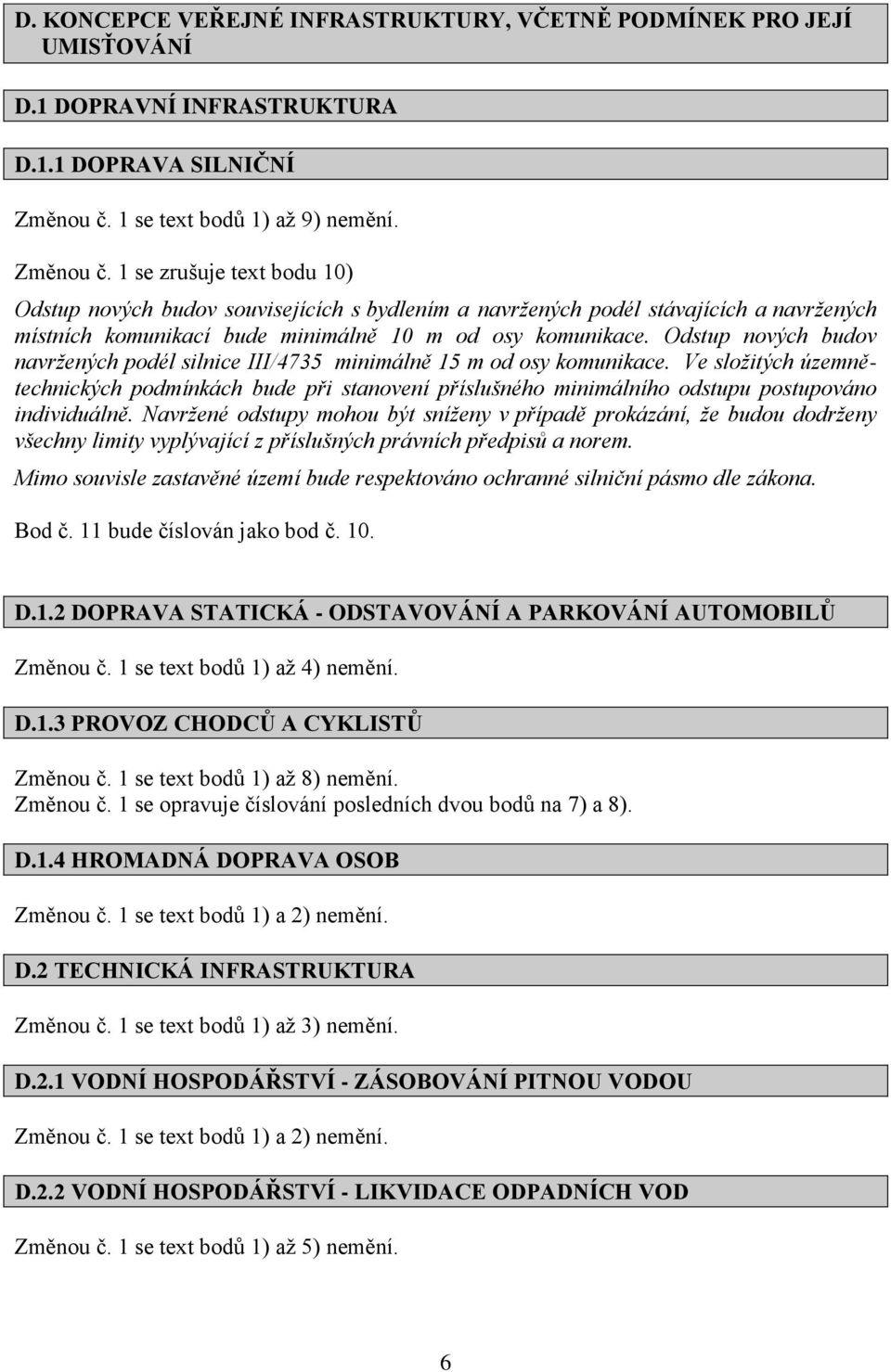 1 se zrušuje text bodu 10) Odstup nových budov souvisejících s bydlením a navržených podél stávajících a navržených místních komunikací bude minimálně 10 m od osy komunikace.