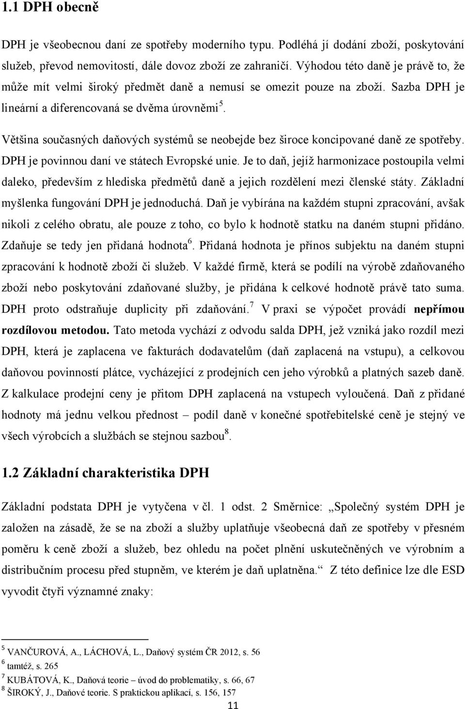 Většina současných daňových systémů se neobejde bez široce koncipované daně ze spotřeby. DPH je povinnou daní ve státech Evropské unie.