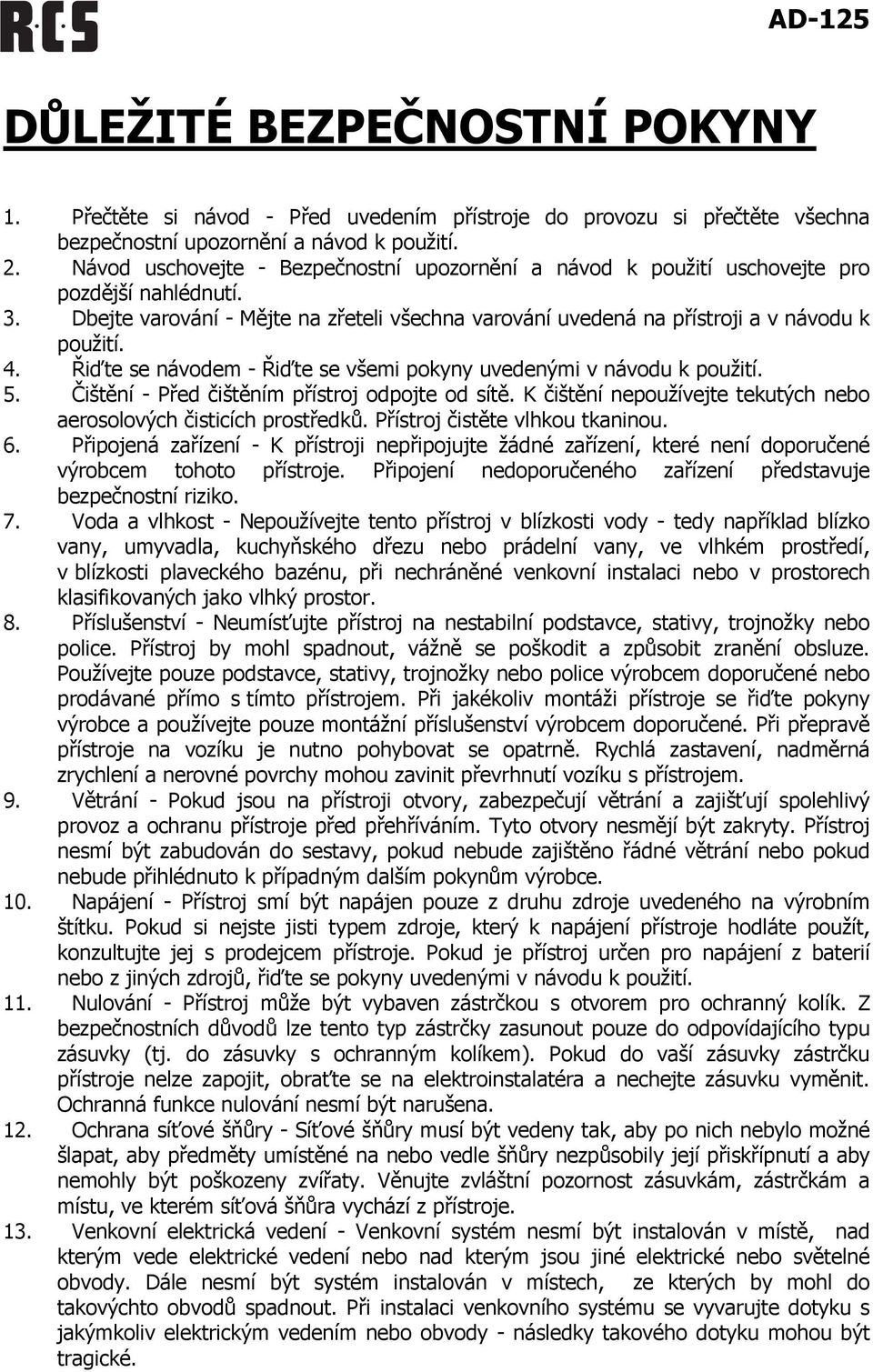 Řiďte se návodem - Řiďte se všemi pokyny uvedenými v návodu k použití. 5. Čištění - Před čištěním přístroj odpojte od sítě. K čištění nepoužívejte tekutých nebo aerosolových čisticích prostředků.