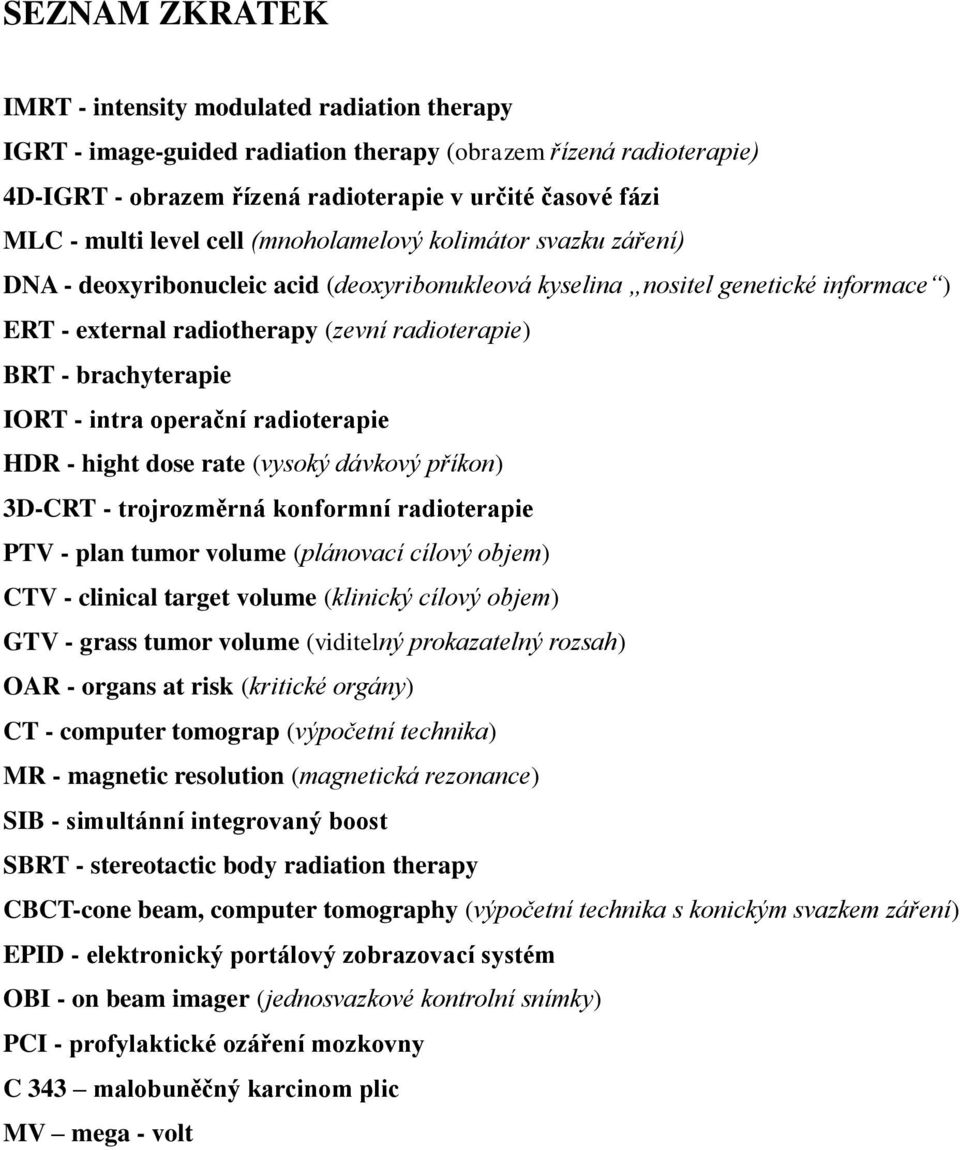 brachyterapie IORT - intra operační radioterapie HDR - hight dose rate (vysoký dávkový příkon) 3D-CRT - trojrozměrná konformní radioterapie PTV - plan tumor volume (plánovací cílový objem) CTV -