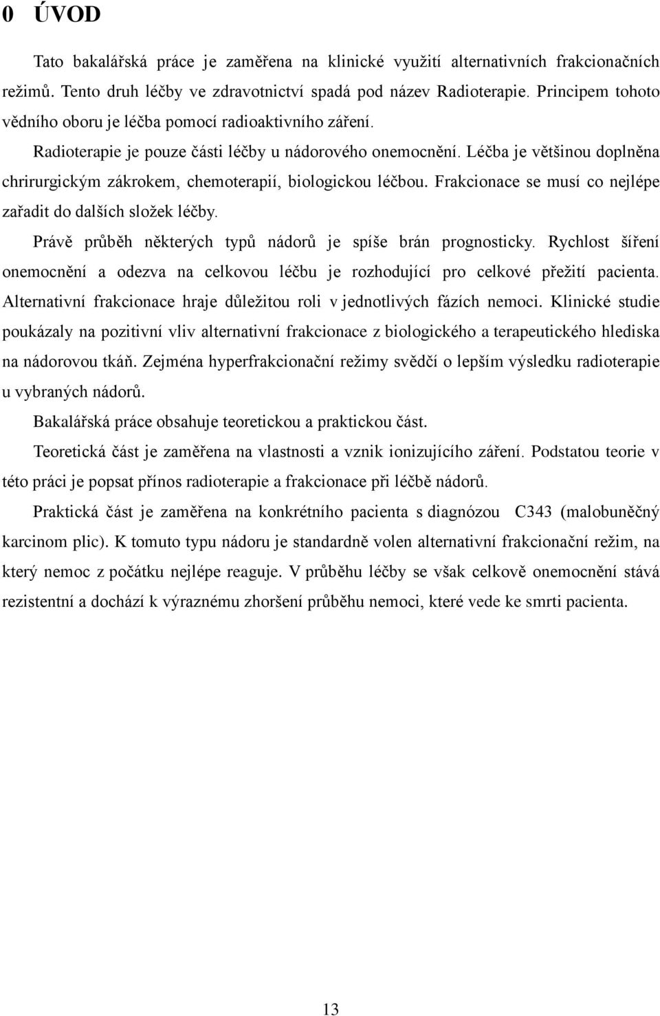 Léčba je většinou doplněna chrirurgickým zákrokem, chemoterapií, biologickou léčbou. Frakcionace se musí co nejlépe zařadit do dalších složek léčby.