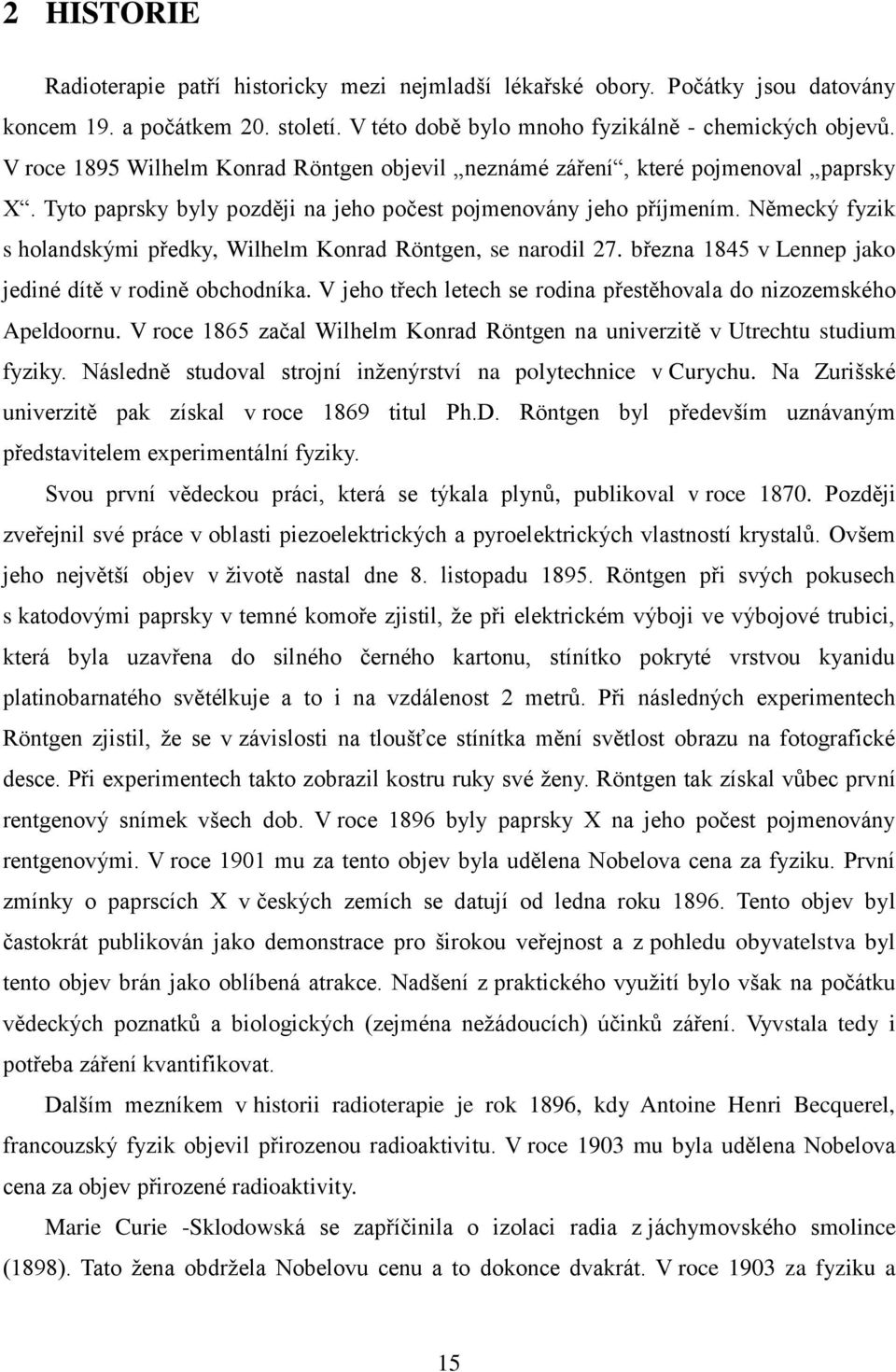 Německý fyzik s holandskými předky, Wilhelm Konrad Röntgen, se narodil 27. března 1845 v Lennep jako jediné dítě v rodině obchodníka.