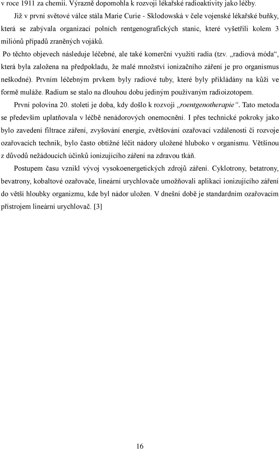 zraněných vojáků. Po těchto objevech následuje léčebné, ale také komerční využití radia (tzv.