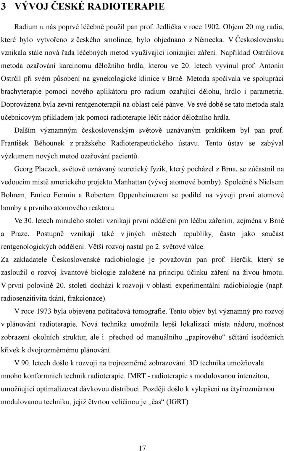 Antonín Ostrčil při svém působení na gynekologické klinice v Brně. Metoda spočívala ve spolupráci brachyterapie pomocí nového aplikátoru pro radium ozařující dělohu, hrdlo i parametria.