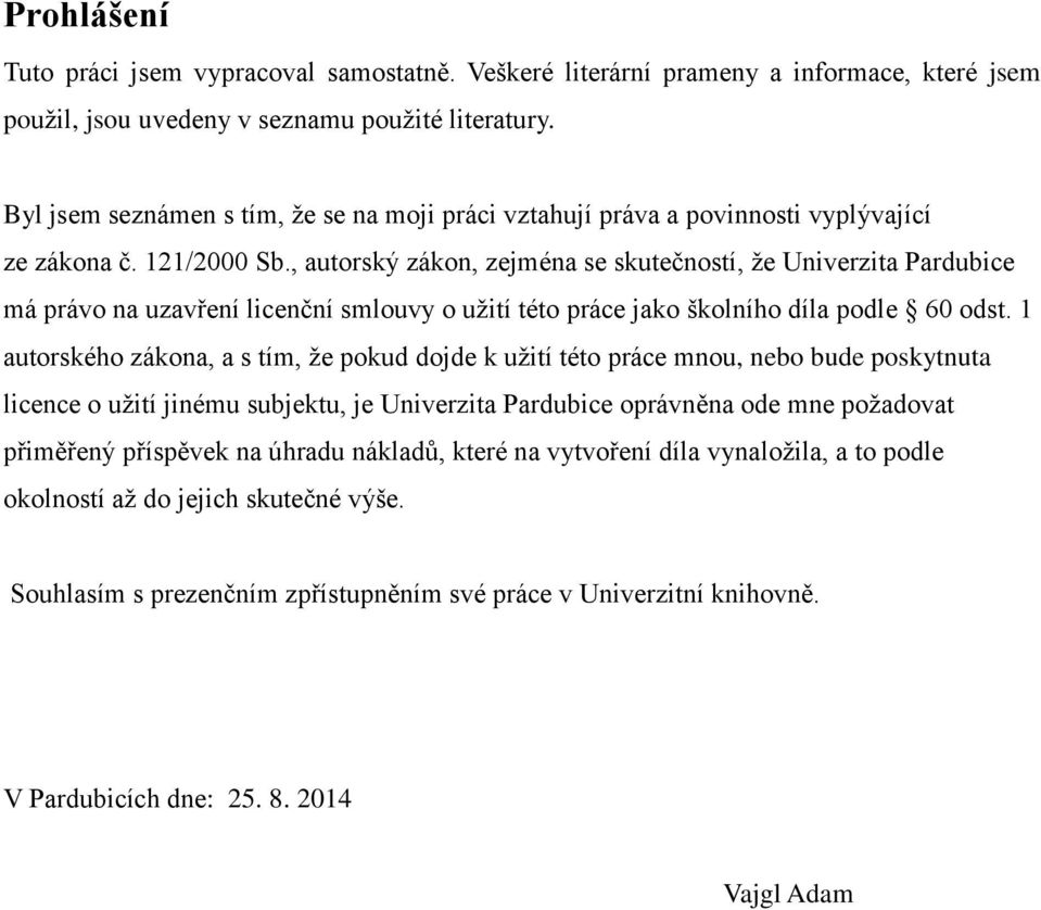 , autorský zákon, zejména se skutečností, že Univerzita Pardubice má právo na uzavření licenční smlouvy o užití této práce jako školního díla podle 60 odst.