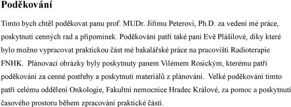 Plánovací obrázky byly poskytnuty panem Vilémem Rosickým, kterému patří poděkování za cenné postřehy a poskytnutí materiálů z plánování.