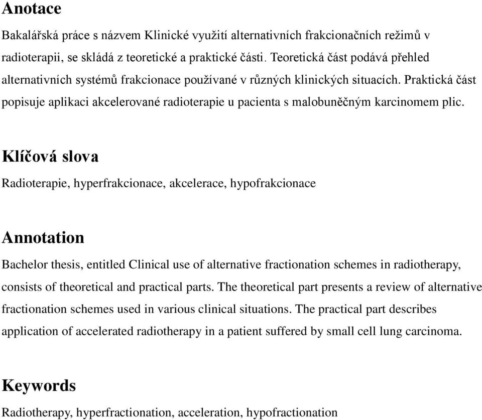 Praktická část popisuje aplikaci akcelerované radioterapie u pacienta s malobuněčným karcinomem plic.