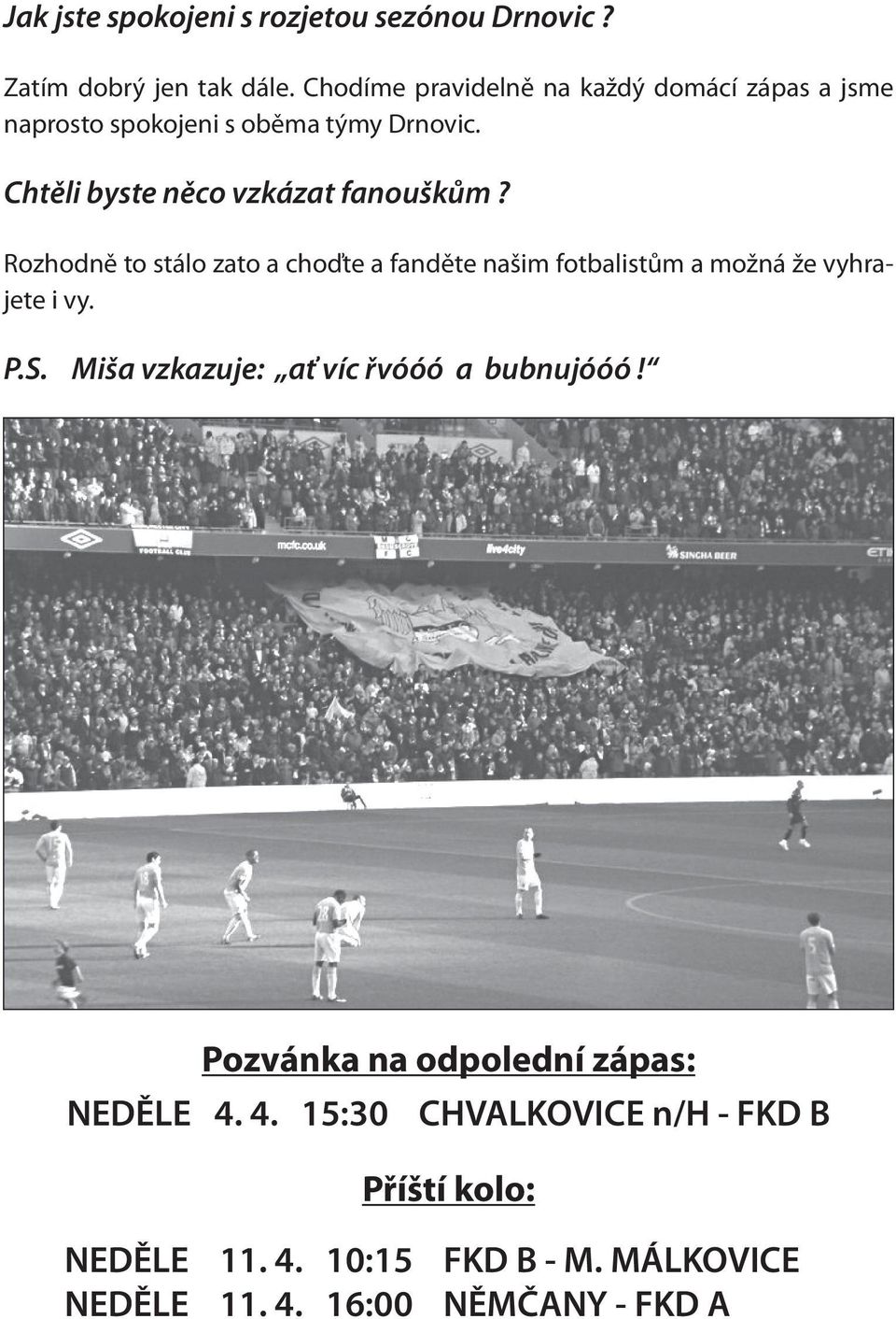 Chtěli byste něco vzkázat fanouškům? Rozhodně to stálo zato a choďte a fanděte našim fotbalistům a možná že vyhrajete i vy.