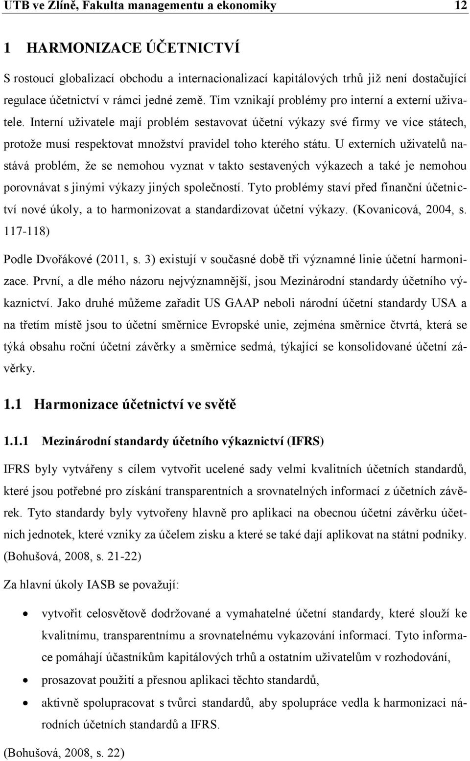 Interní uživatele mají problém sestavovat účetní výkazy své firmy ve více státech, protože musí respektovat množství pravidel toho kterého státu.