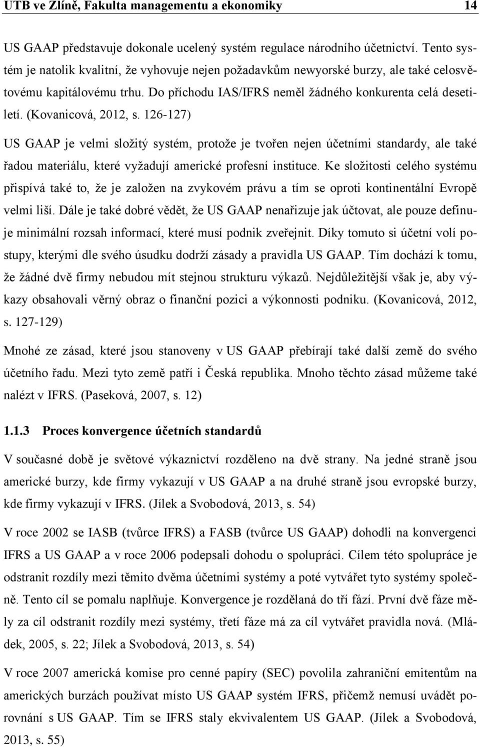 (Kovanicová, 2012, s. 126-127) US GAAP je velmi složitý systém, protože je tvořen nejen účetními standardy, ale také řadou materiálu, které vyžadují americké profesní instituce.