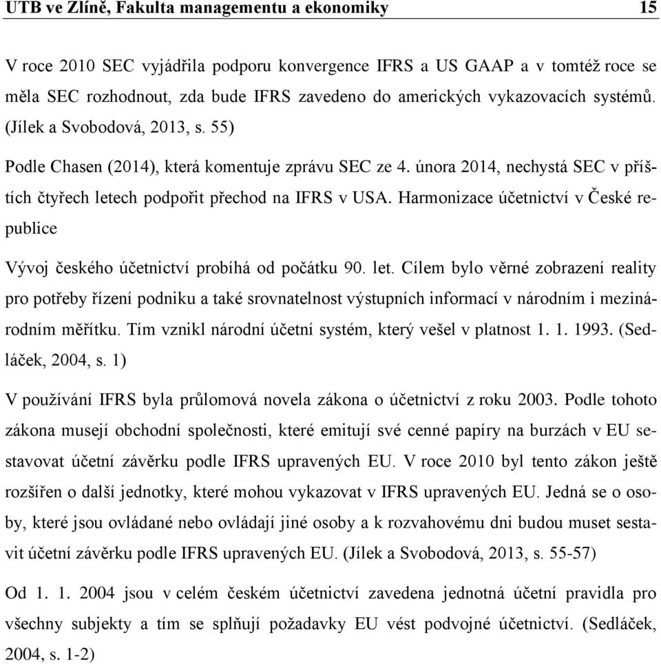 Harmonizace účetnictví v České republice Vývoj českého účetnictví probíhá od počátku 90. let.