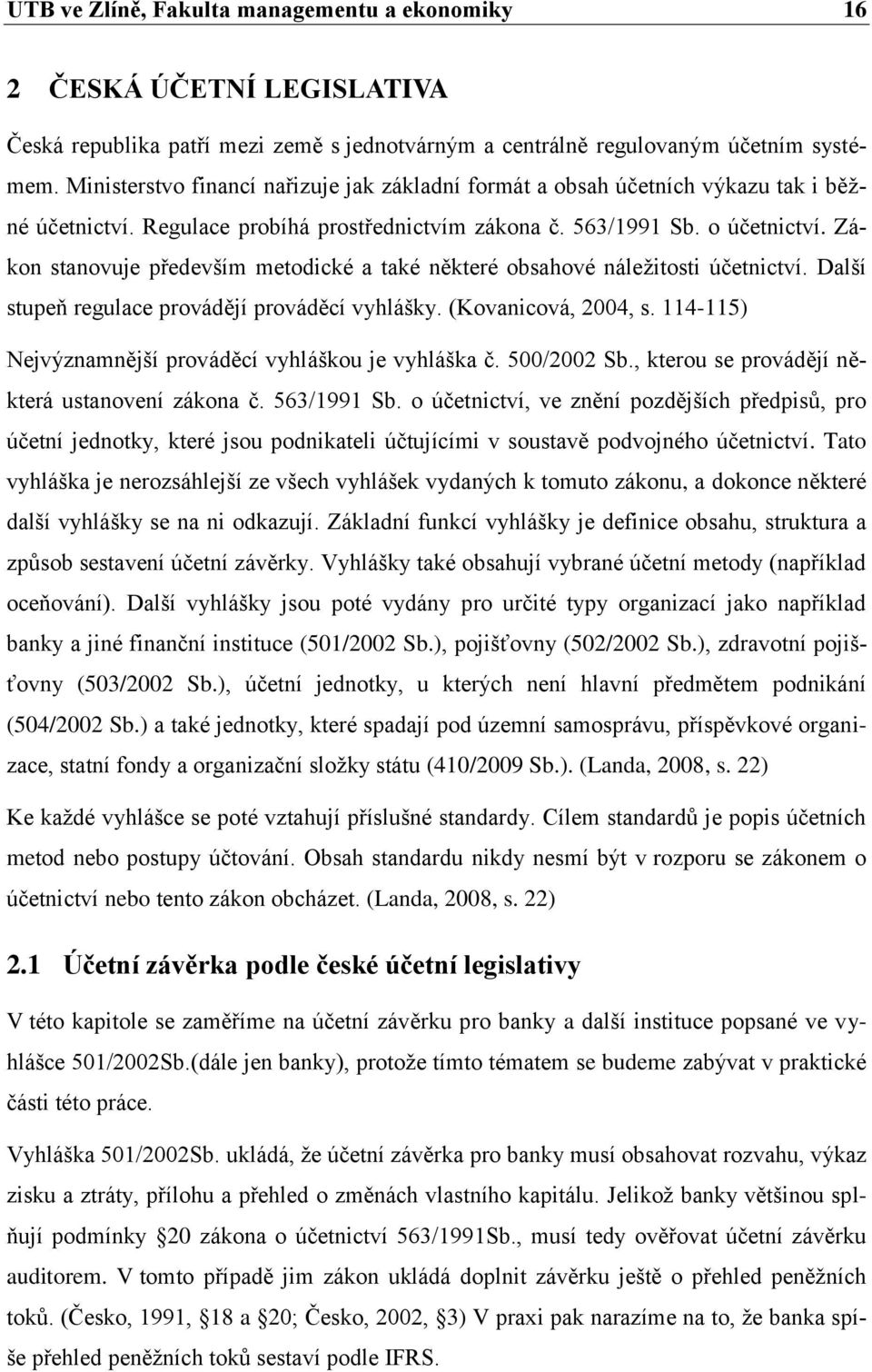 Zákon stanovuje především metodické a také některé obsahové náležitosti účetnictví. Další stupeň regulace provádějí prováděcí vyhlášky. (Kovanicová, 2004, s.