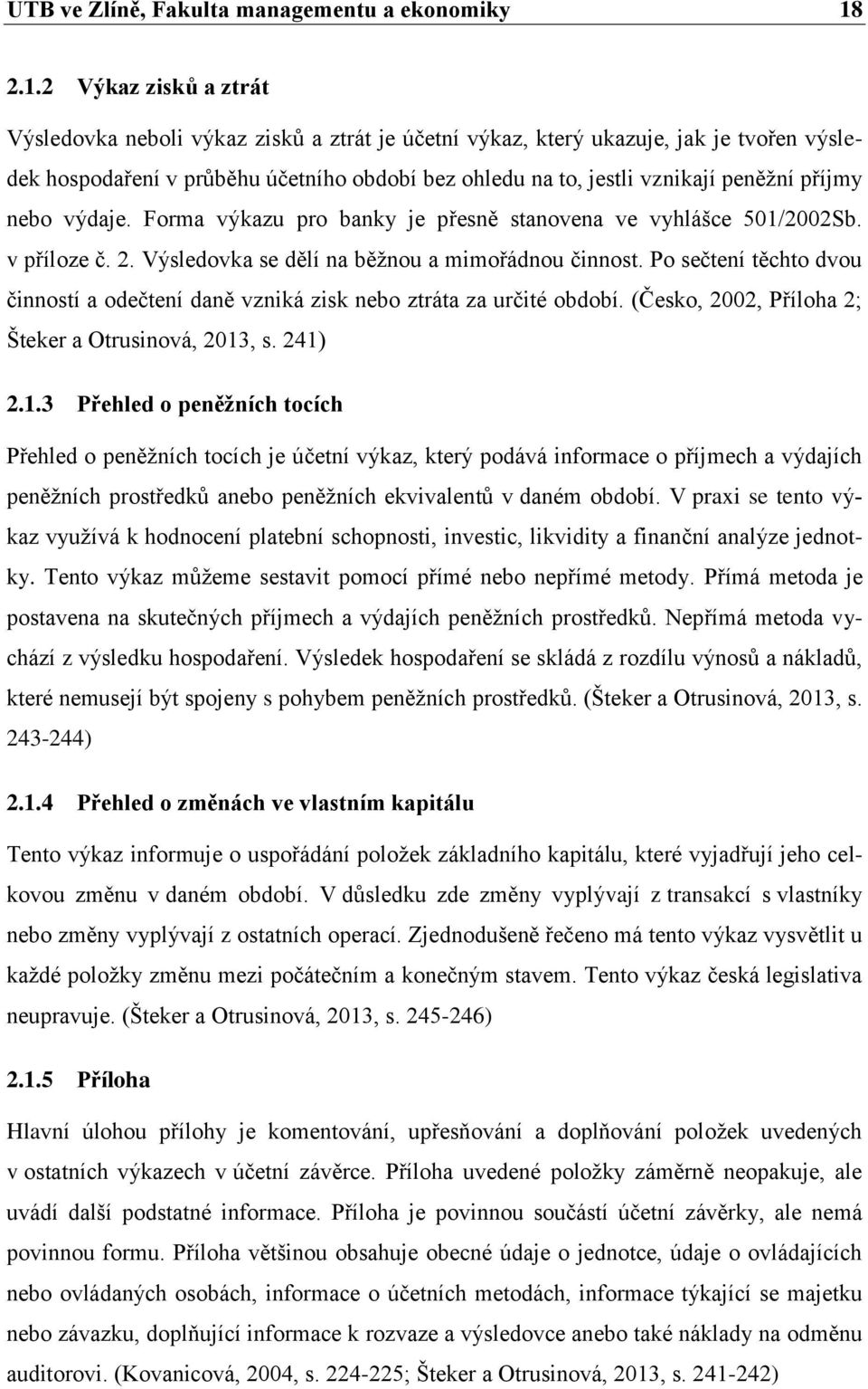 příjmy nebo výdaje. Forma výkazu pro banky je přesně stanovena ve vyhlášce 501/2002Sb. v příloze č. 2. Výsledovka se dělí na běžnou a mimořádnou činnost.