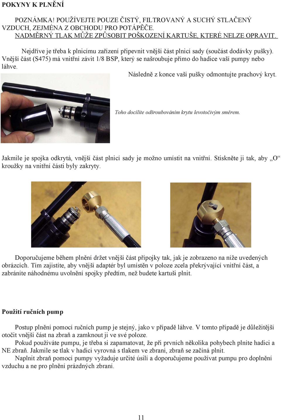 Následně z konce vaší pušky odmontujte prachový kryt. Toho docílíte odšroubováním krytu levotočivým směrem. Jakmile je spojka odkrytá, vnější část plnicí sady je možno umístit na vnitřní.