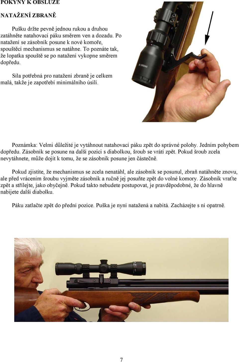 Poznámka: Velmi důležité je vytáhnout natahovací páku zpět do správné polohy. Jedním pohybem dopředu. Zásobník se posune na další pozici s diabolkou, šroub se vrátí zpět.