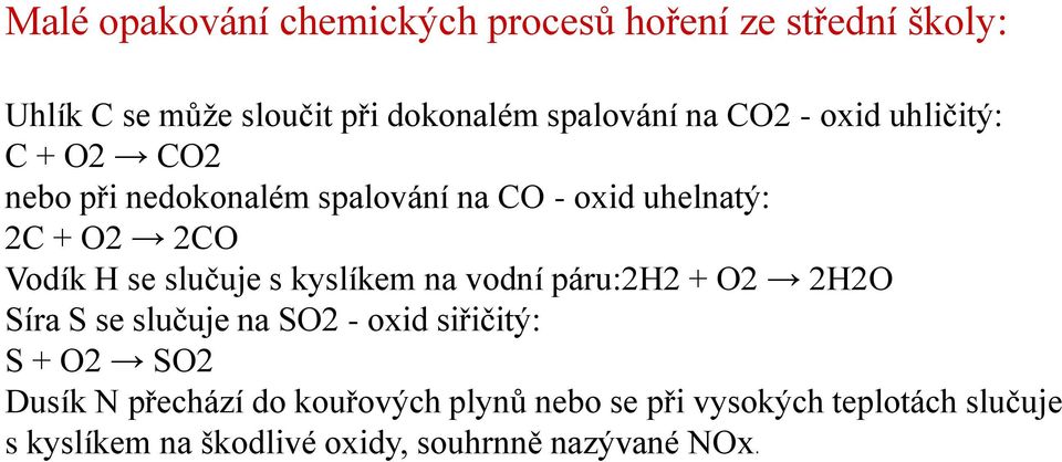 slučuje s kyslíkem na vodní páru:2h2 + O2 2H2O Síra S se slučuje na SO2 - oxid siřičitý: S + O2 SO2 Dusík N