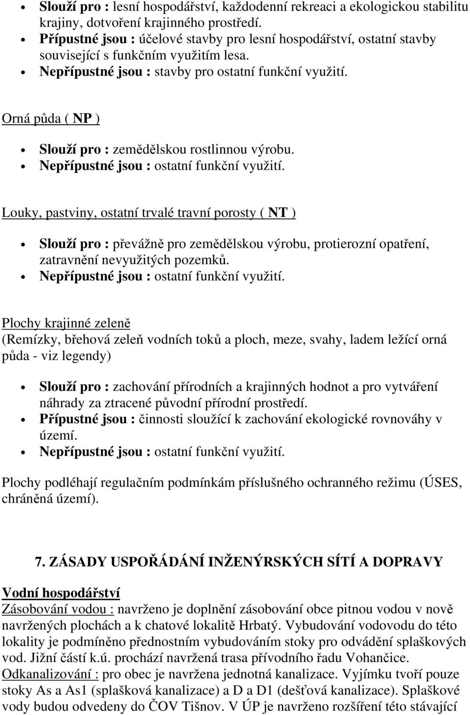 Orná půda ( NP ) Slouží pro : zemědělskou rostlinnou výrobu. Nepřípustné jsou : ostatní funkční využití.