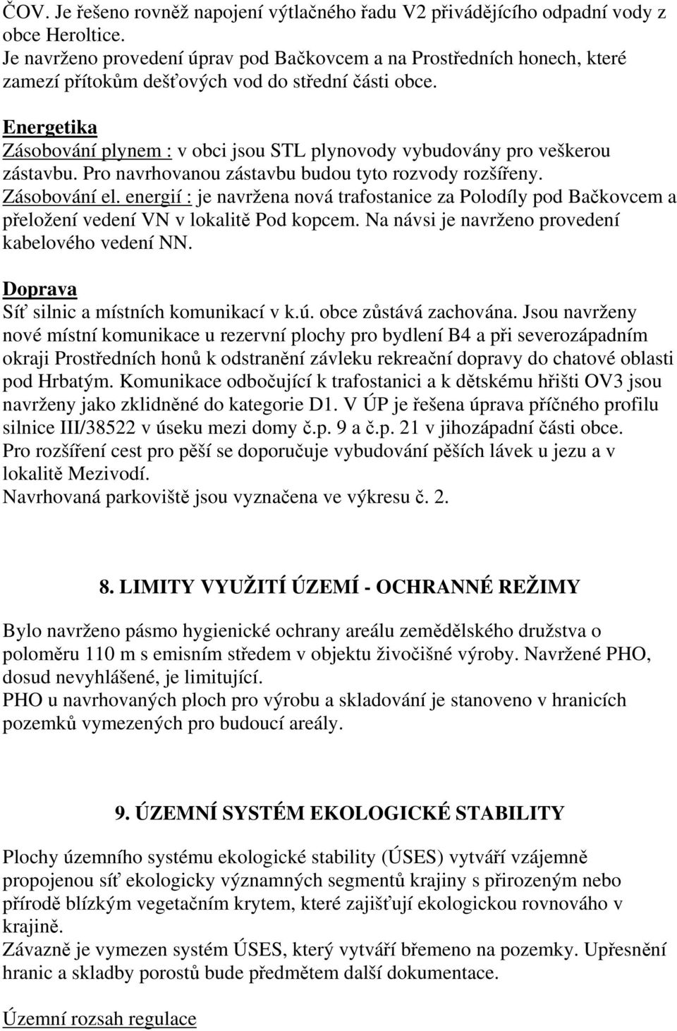 Energetika Zásobování plynem : v obci jsou STL plynovody vybudovány pro veškerou zástavbu. Pro navrhovanou zástavbu budou tyto rozvody rozšířeny. Zásobování el.