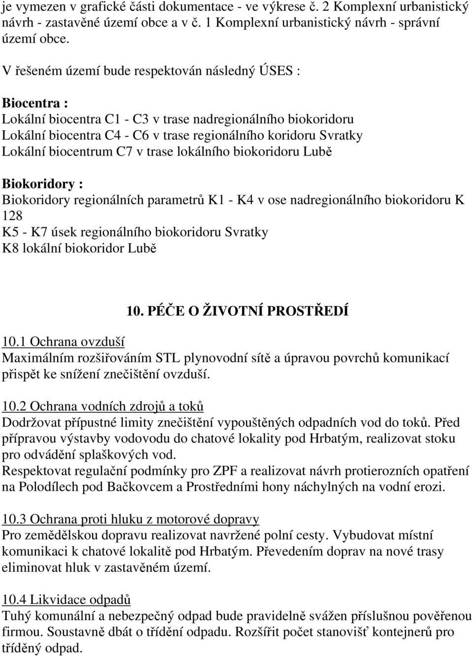 biocentrum C7 v trase lokálního biokoridoru Lubě Biokoridory : Biokoridory regionálních parametrů K1 - K4 v ose nadregionálního biokoridoru K 128 K5 - K7 úsek regionálního biokoridoru Svratky K8