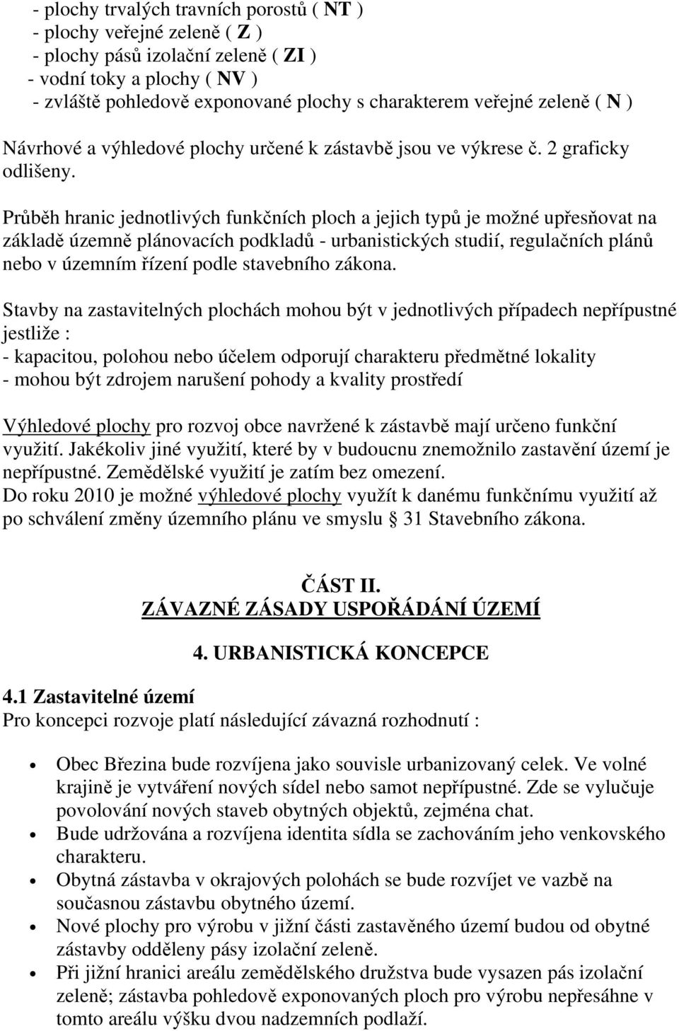 Průběh hranic jednotlivých funkčních ploch a jejich typů je možné upřesňovat na základě územně plánovacích podkladů - urbanistických studií, regulačních plánů nebo v územním řízení podle stavebního