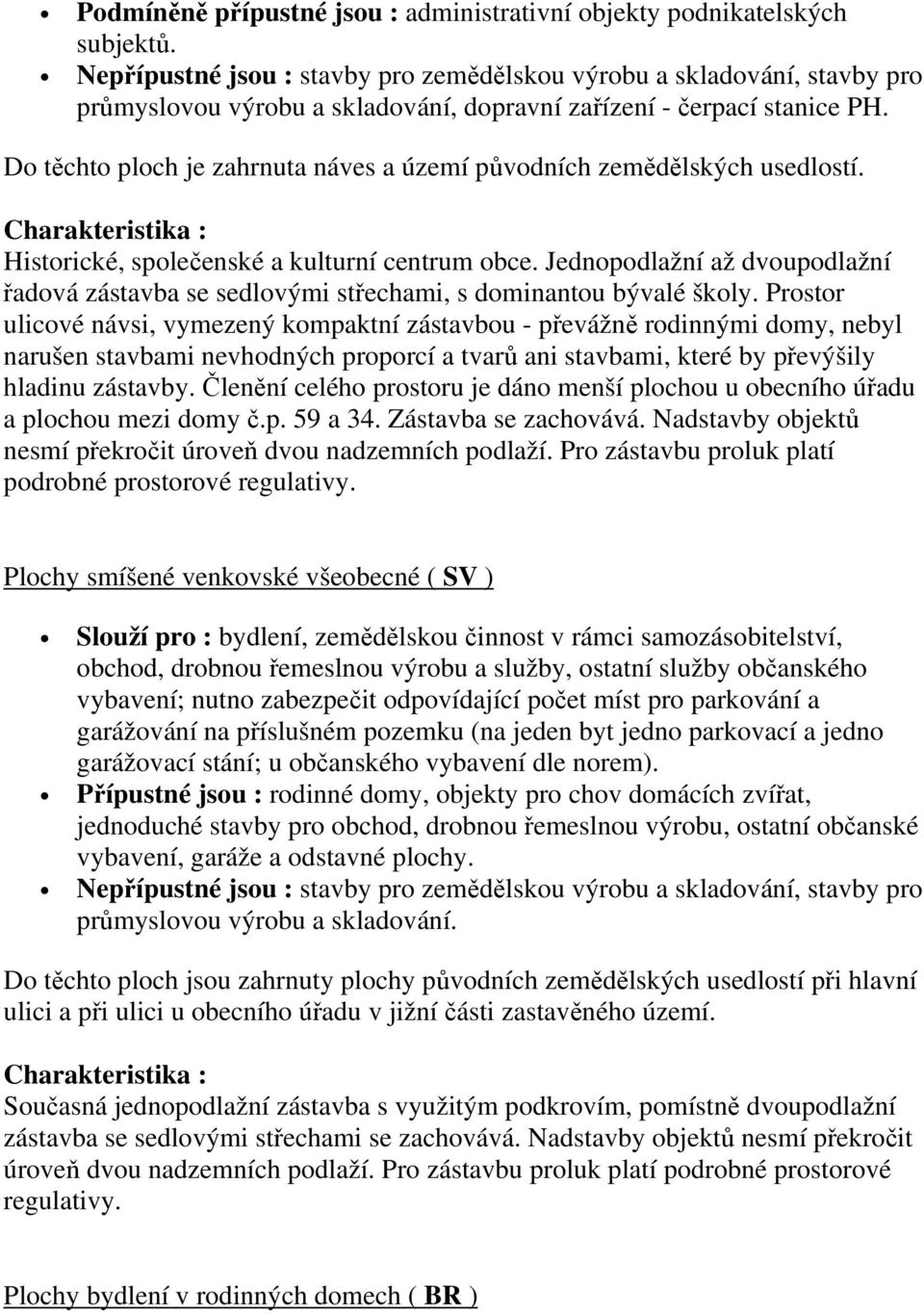 Do těchto ploch je zahrnuta náves a území původních zemědělských usedlostí. Charakteristika : Historické, společenské a kulturní centrum obce.