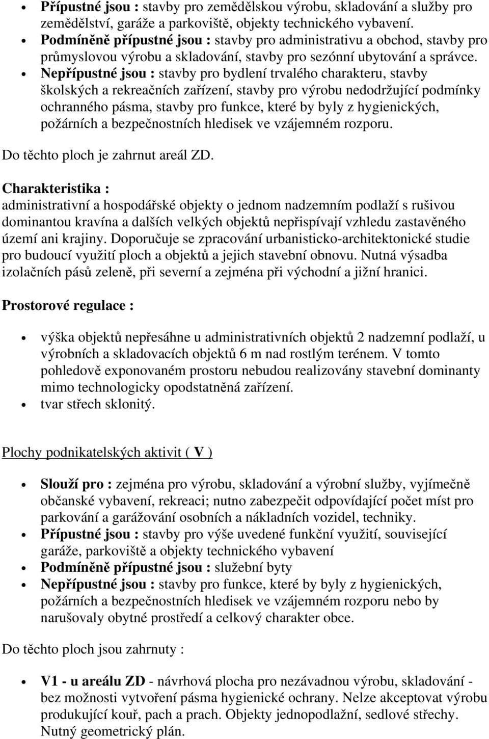 Nepřípustné jsou : stavby pro bydlení trvalého charakteru, stavby školských a rekreačních zařízení, stavby pro výrobu nedodržující podmínky ochranného pásma, stavby pro funkce, které by byly z