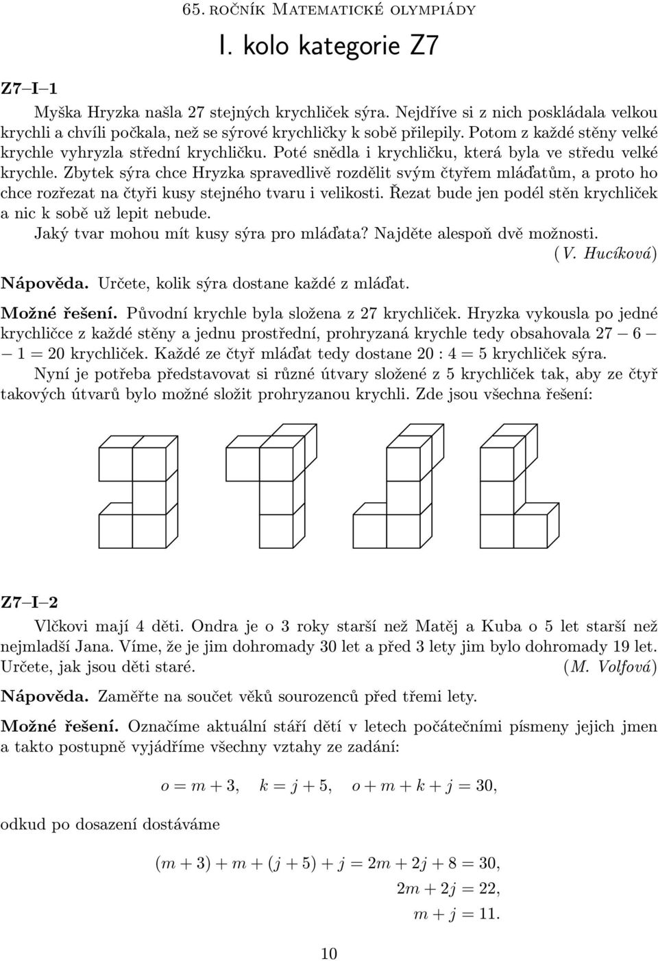 Poté snědla i krychličku, která byla ve středu velké krychle. Zbytek sýra chce Hryzka spravedlivě rozdělit svým čtyřem mláďatům, a proto ho chce rozřezat na čtyři kusy stejného tvaru i velikosti.