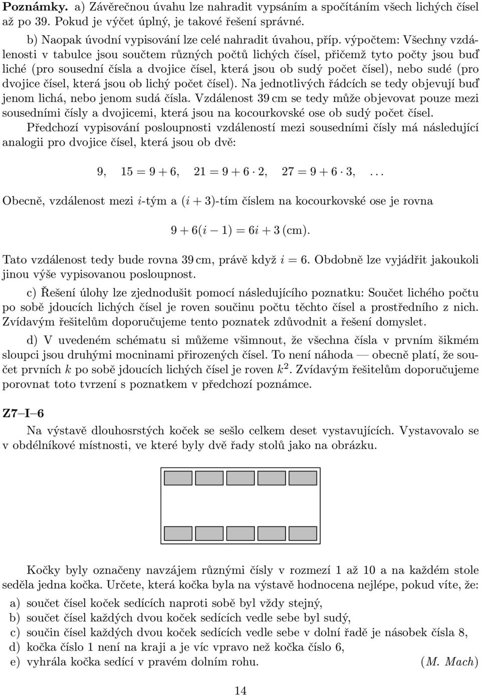 výpočtem: Všechny vzdálenosti v tabulce jsou součtem různých počtů lichých čísel, přičemž tyto počty jsou buď liché (pro sousední čísla a dvojice čísel, která jsou ob sudý počet čísel), nebo sudé