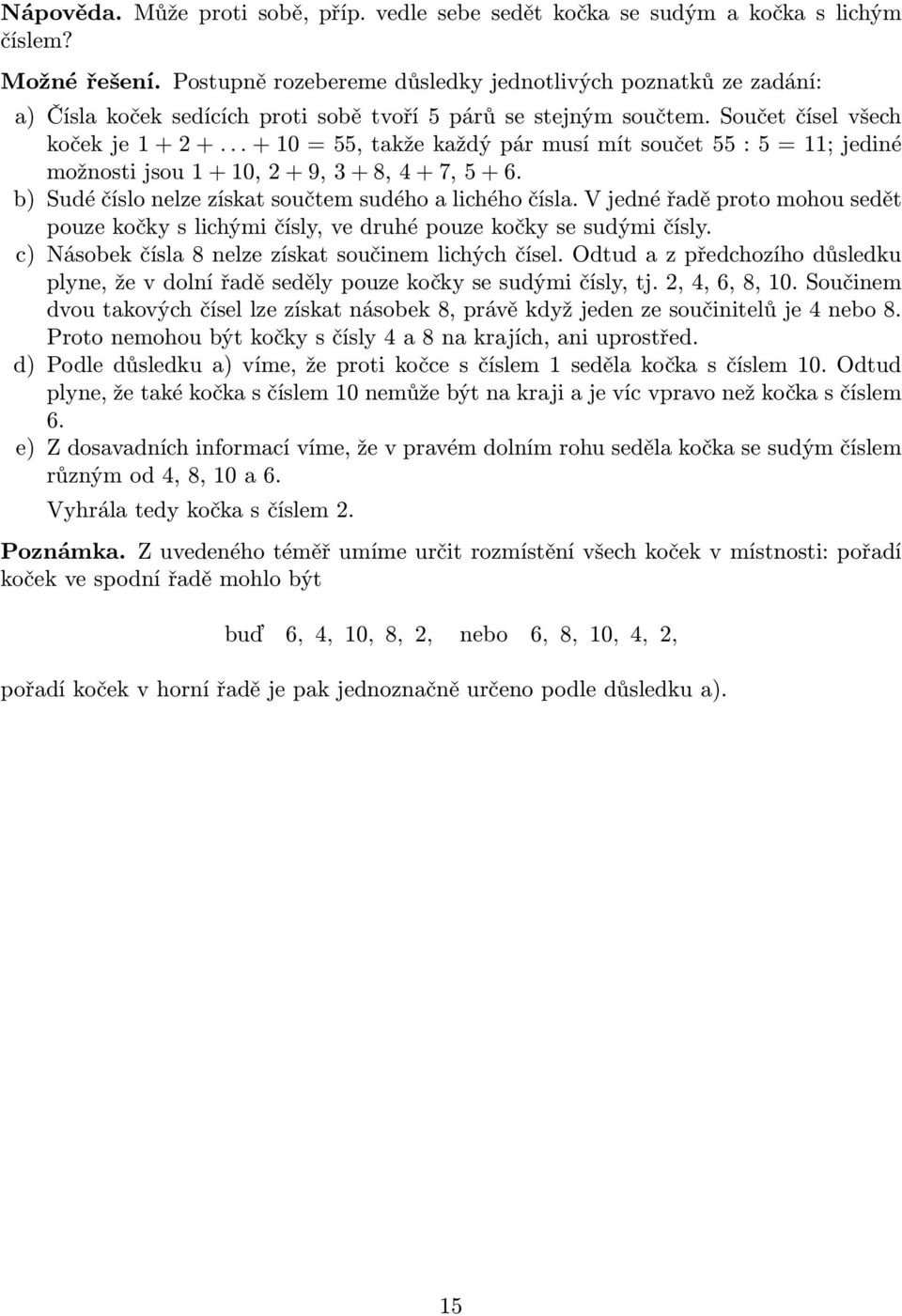 .. + 10 = 55, takže každý pár musí mít součet 55 : 5 = 11; jediné možnosti jsou 1 + 10, 2 + 9, 3 + 8, 4 + 7, 5 + 6. b) Sudé číslo nelze získat součtem sudého a lichého čísla.