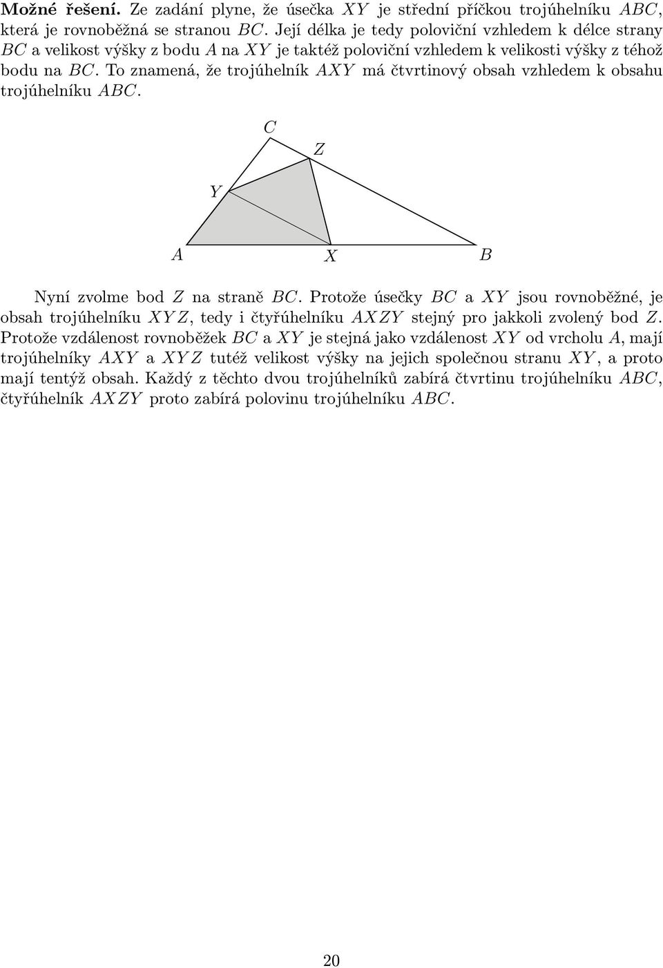 To znamená, že trojúhelník AXY má čtvrtinový obsah vzhledem k obsahu trojúhelníku ABC. C Z Y A X B Nyní zvolme bod Z na straně BC.