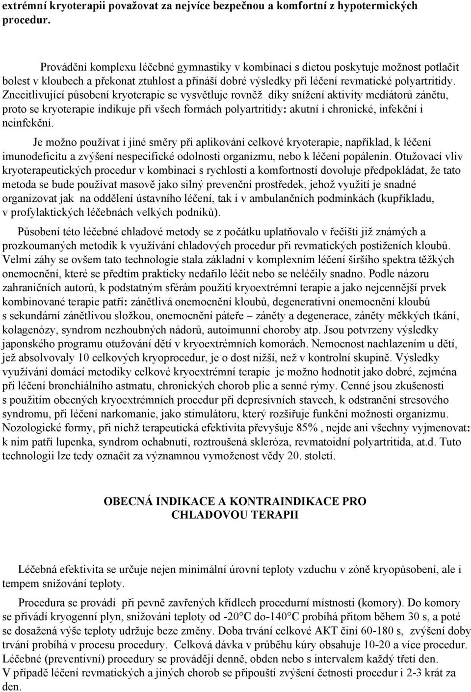 Znecitlivující působení kryoterapie se vysvětluje rovněž díky snížení aktivity mediátorů zánětu, proto se kryoterapie indikuje při všech formách polyartritidy: akutní i chronické, infekční i