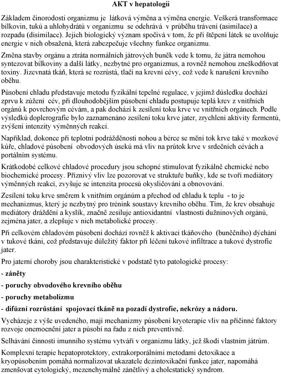 Jejich biologický význam spočívá v tom, že při štěpení látek se uvolňuje energie v nich obsažená, která zabezpečuje všechny funkce organizmu.