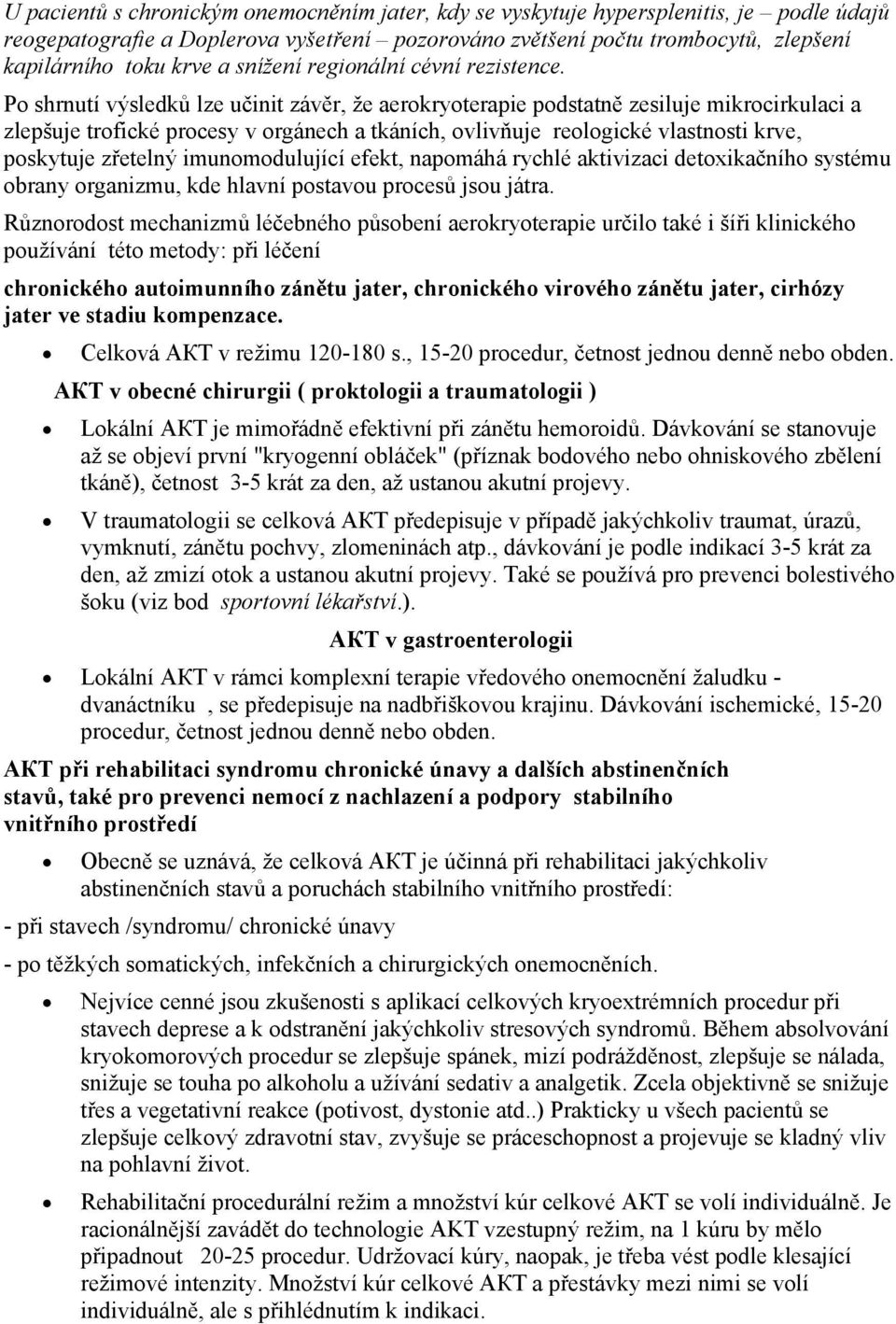 Po shrnutí výsledků lze učinit závěr, že aerokryoterapie podstatně zesiluje mikrocirkulaci a zlepšuje trofické procesy v orgánech a tkáních, ovlivňuje reologické vlastnosti krve, poskytuje zřetelný