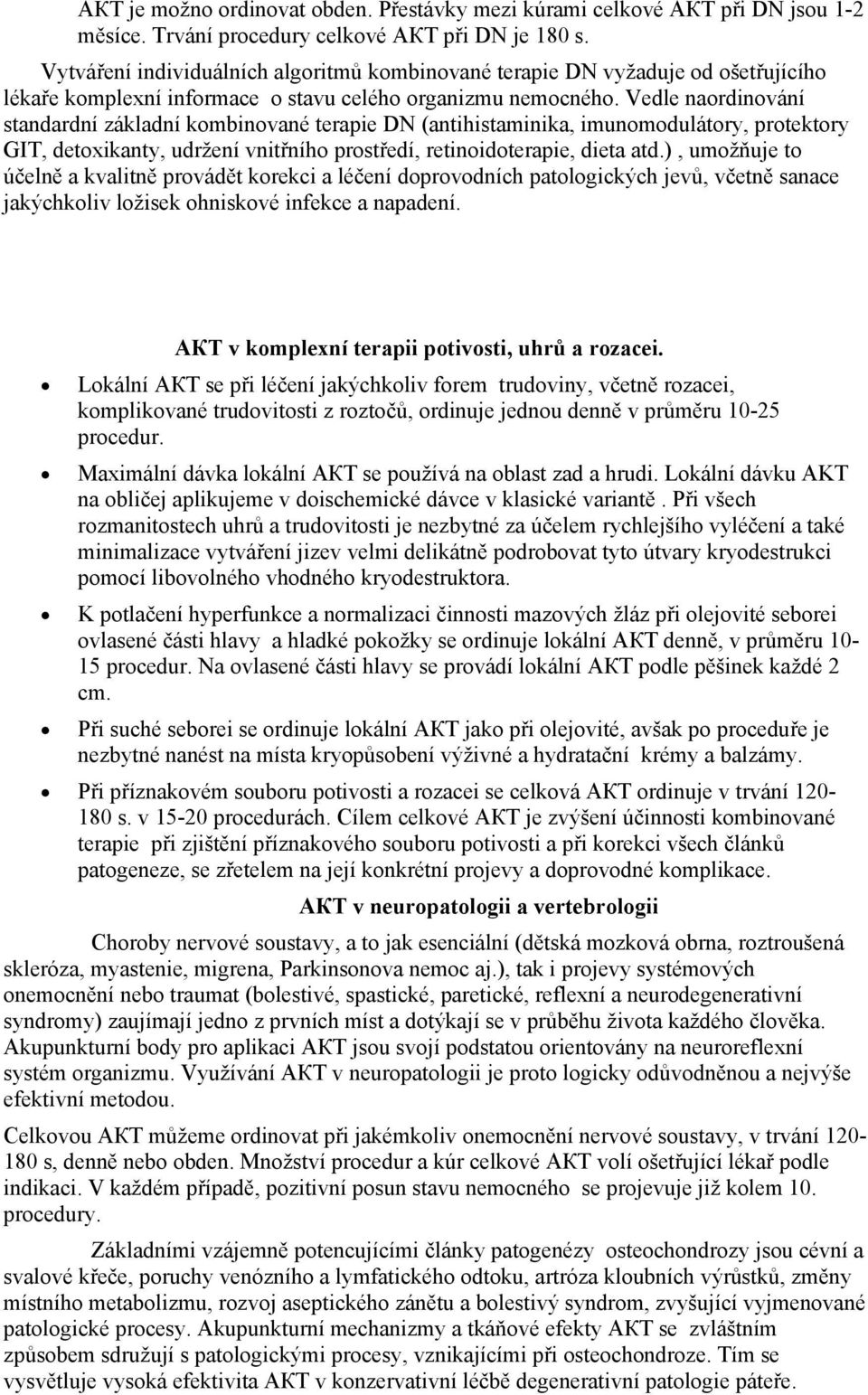 Vedle naordinování standardní základní kombinované terapie DN (antihistaminika, imunomodulátory, protektory GIT, detoxikanty, udržení vnitřního prostředí, retinoidoterapie, dieta atd.