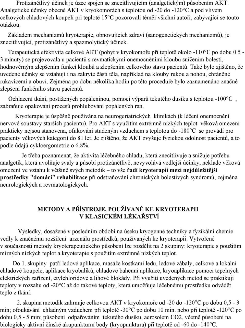 Základem mechanizmů kryoterapie, obnovujících zdraví (sanogenetických mechanizmů), je znecitlivující, protizánětlivý a spazmolytický účinek.