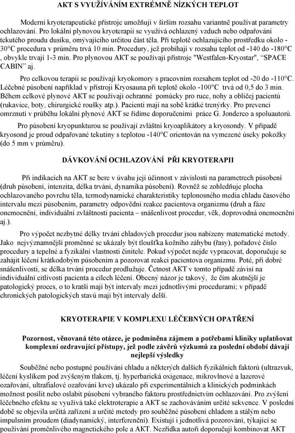 Při teplotě ochlazujícího prostředku okolo - 30 С procedura v průměru trvá 10 min. Procedury, jež probíhají v rozsahu teplot od -140 dо -180 С, obvykle trvají 1-3 min.