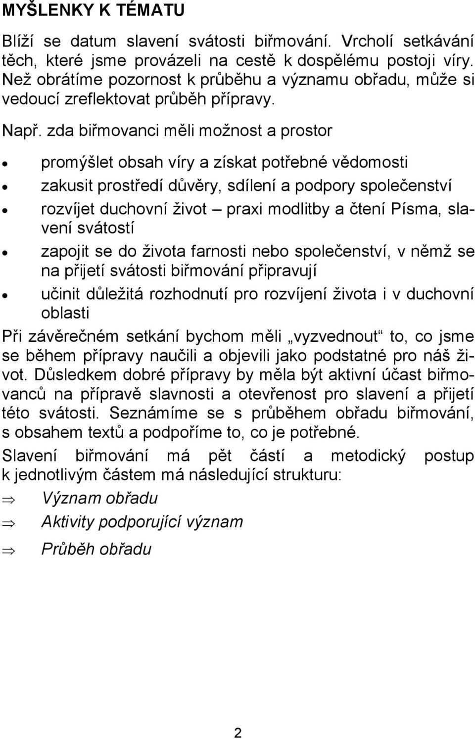 zda biřmovanci měli možnost a prostor promýšlet obsah víry a získat potřebné vědomosti zakusit prostředí důvěry, sdílení a podpory společenství rozvíjet duchovní život praxi modlitby a čtení Písma,