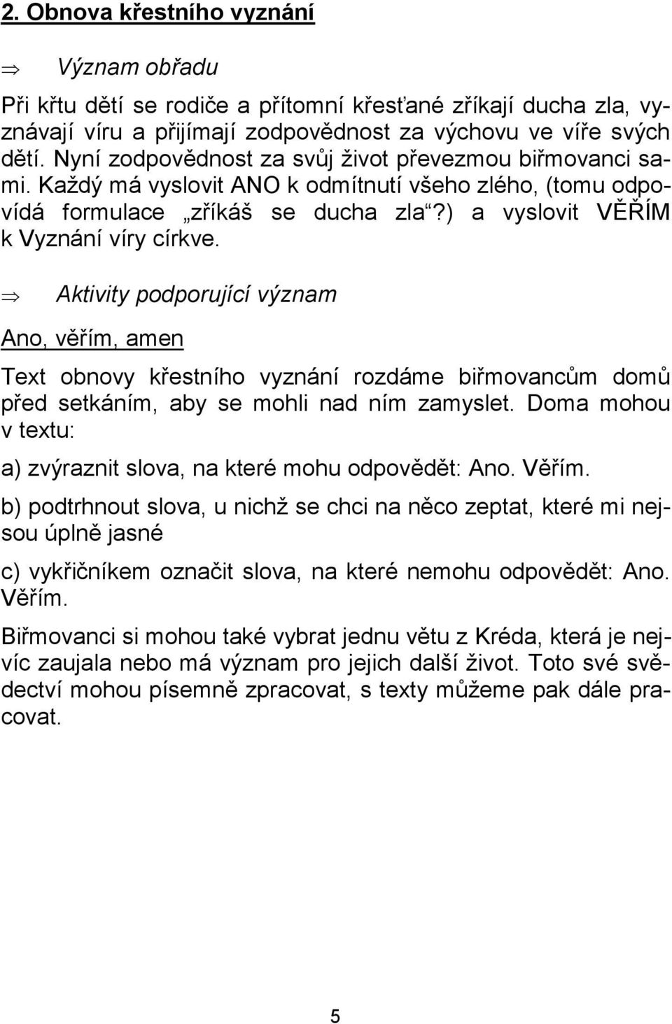 Aktivity podporující význam Ano, věřím, amen Text obnovy křestního vyznání rozdáme biřmovancům domů před setkáním, aby se mohli nad ním zamyslet.