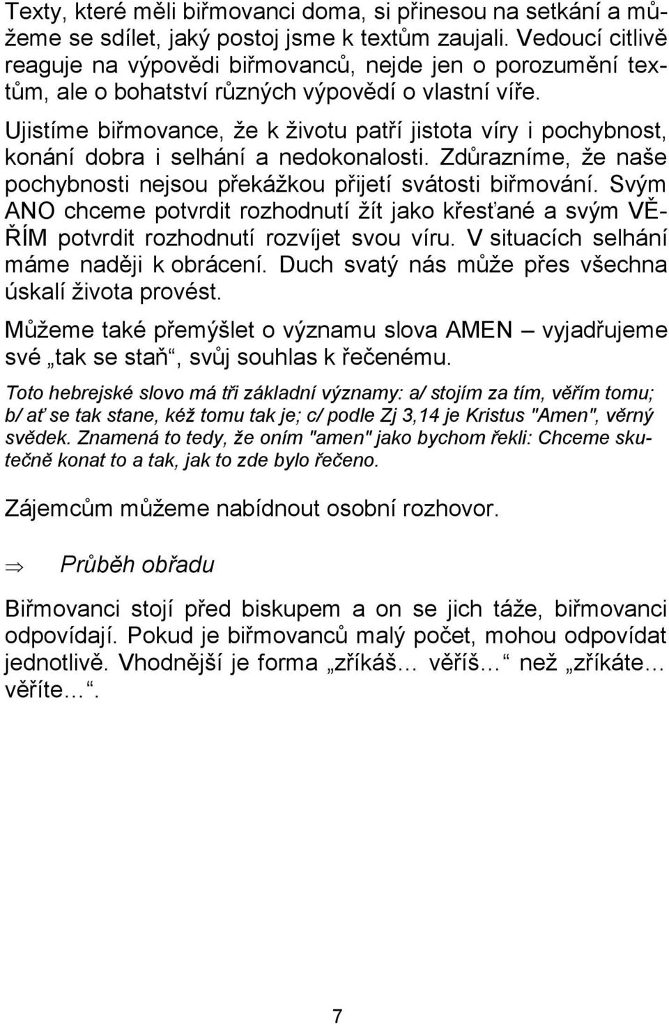 Ujistíme biřmovance, že k životu patří jistota víry i pochybnost, konání dobra i selhání a nedokonalosti. Zdůrazníme, že naše pochybnosti nejsou překážkou přijetí svátosti biřmování.