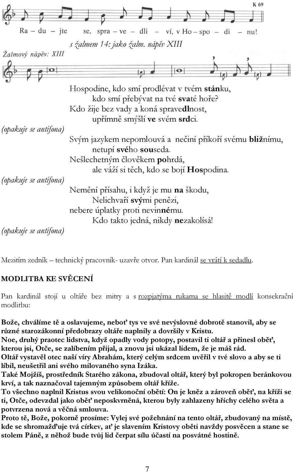 Nešlechetným člověkem pohrdá, ale váží si těch, kdo se bojí Hospodina. Nemění přísahu, i když je mu na škodu, Nelichvaří svými penězi, nebere úplatky proti nevinnému.