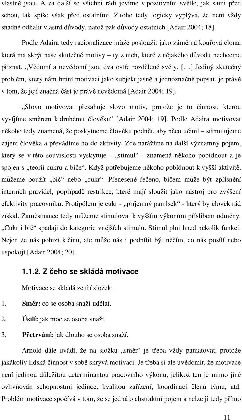 Podle Adaira tedy racionalizace může posloužit jako záměrná kouřová clona, která má skrýt naše skutečné motivy ty z nich, které z nějakého důvodu nechceme přiznat.