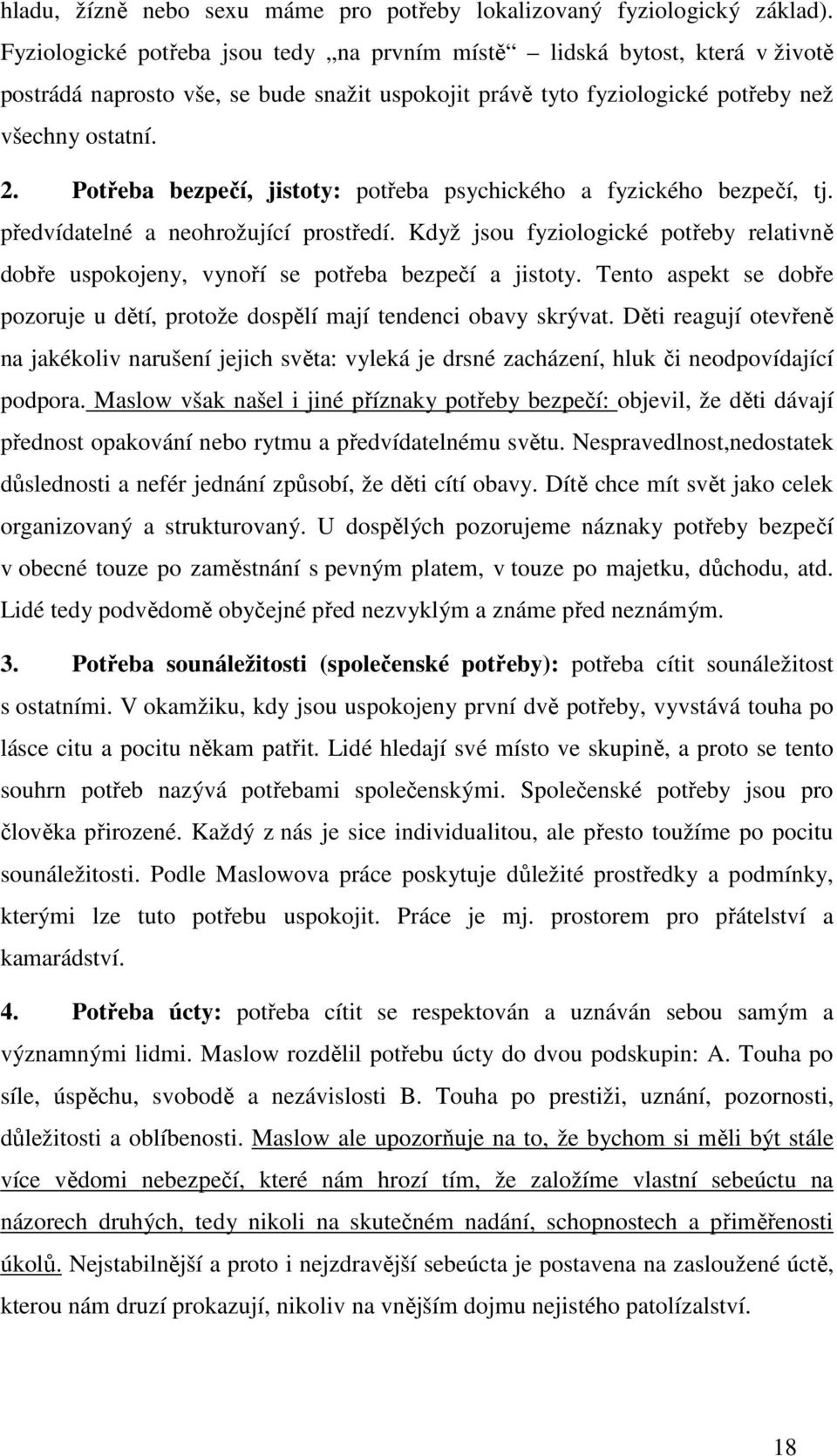 Potřeba bezpečí, jistoty: potřeba psychického a fyzického bezpečí, tj. předvídatelné a neohrožující prostředí.