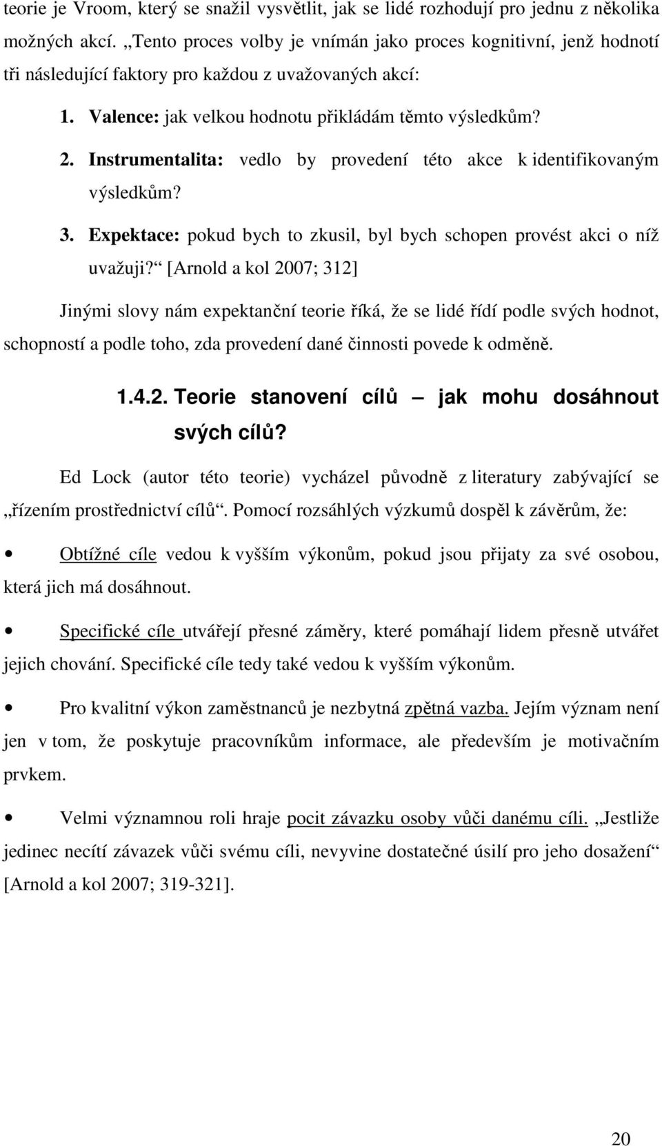 Instrumentalita: vedlo by provedení této akce k identifikovaným výsledkům? 3. Expektace: pokud bych to zkusil, byl bych schopen provést akci o níž uvažuji?