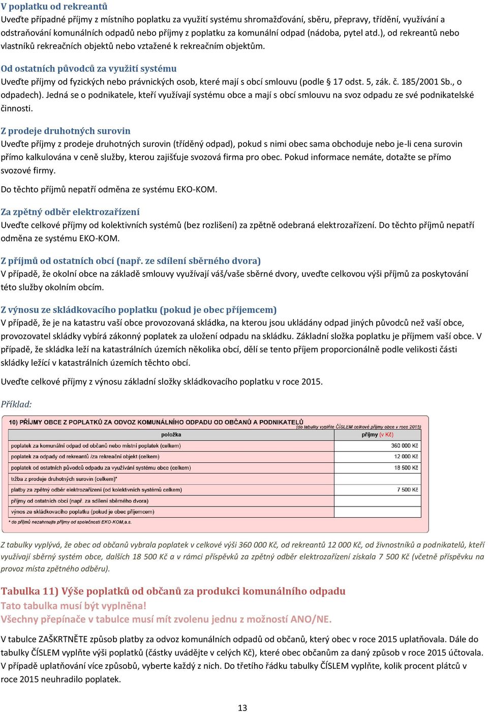 Od ostatních původců za využití systému Uveďte příjmy od fyzických nebo právnických osob, které mají s obcí smlouvu (podle 17 odst. 5, zák. č. 185/2001 Sb., o odpadech).