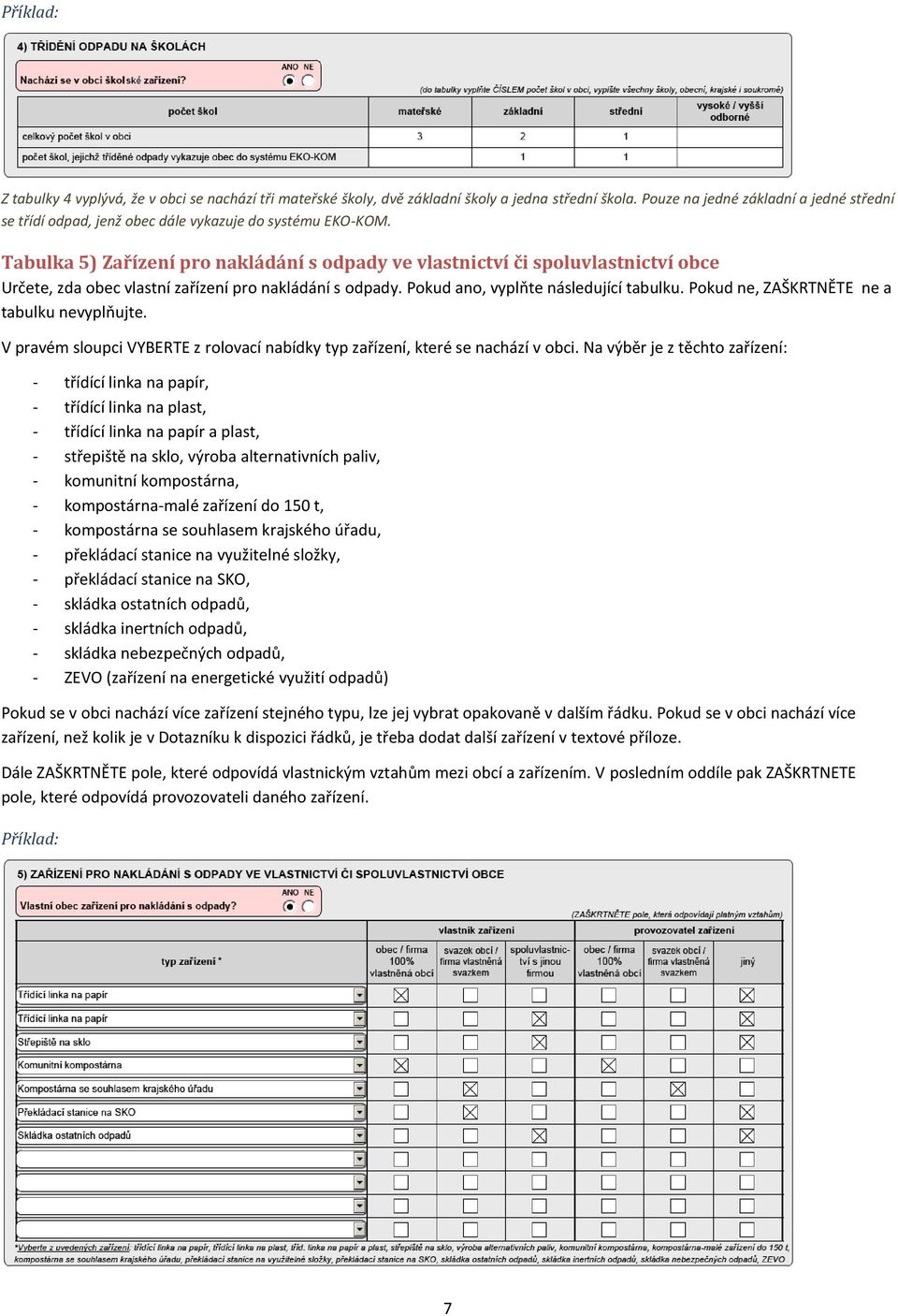 Tabulka 5) Zařízení pro nakládání s odpady ve vlastnictví či spoluvlastnictví obce Určete, zda obec vlastní zařízení pro nakládání s odpady. Pokud ano, vyplňte následující tabulku.