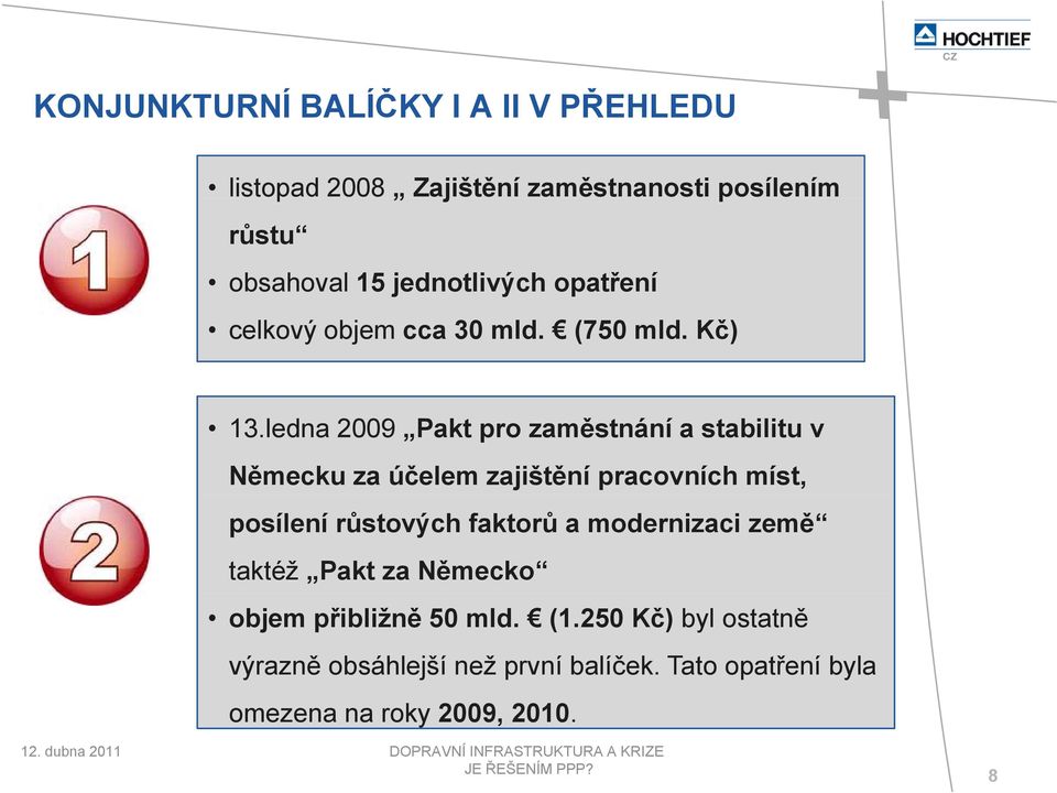 ledna 2009 Pakt pro zaměstnání a stabilitu v Německu za účelem zajištění pracovních míst, posílení růstových