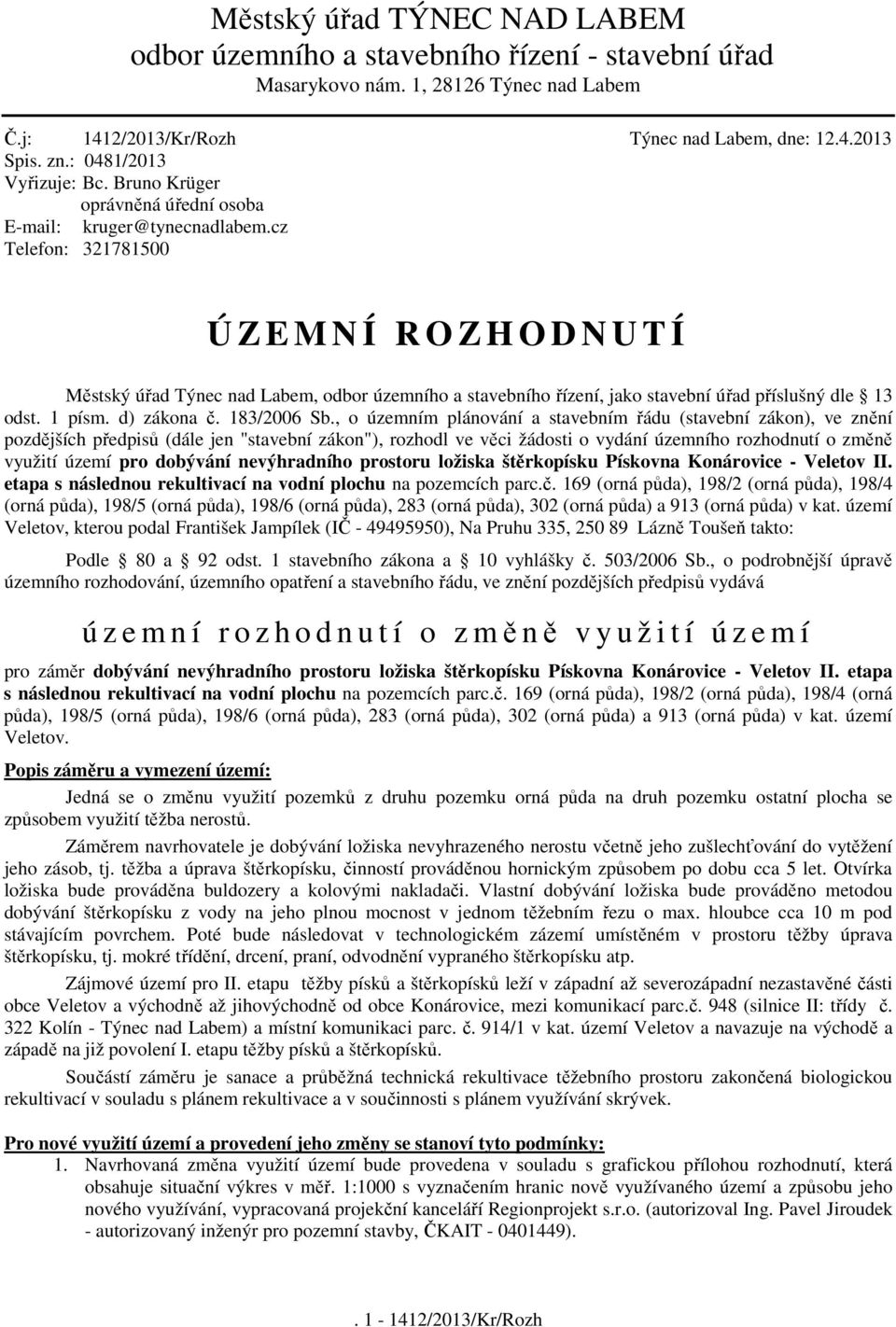 cz Telefon: 321781500 Ú Z E M N Í R O Z H O D N U T Í Městský úřad Týnec nad Labem, odbor územního a stavebního řízení, jako stavební úřad příslušný dle 13 odst. 1 písm. d) zákona č. 183/2006 Sb.