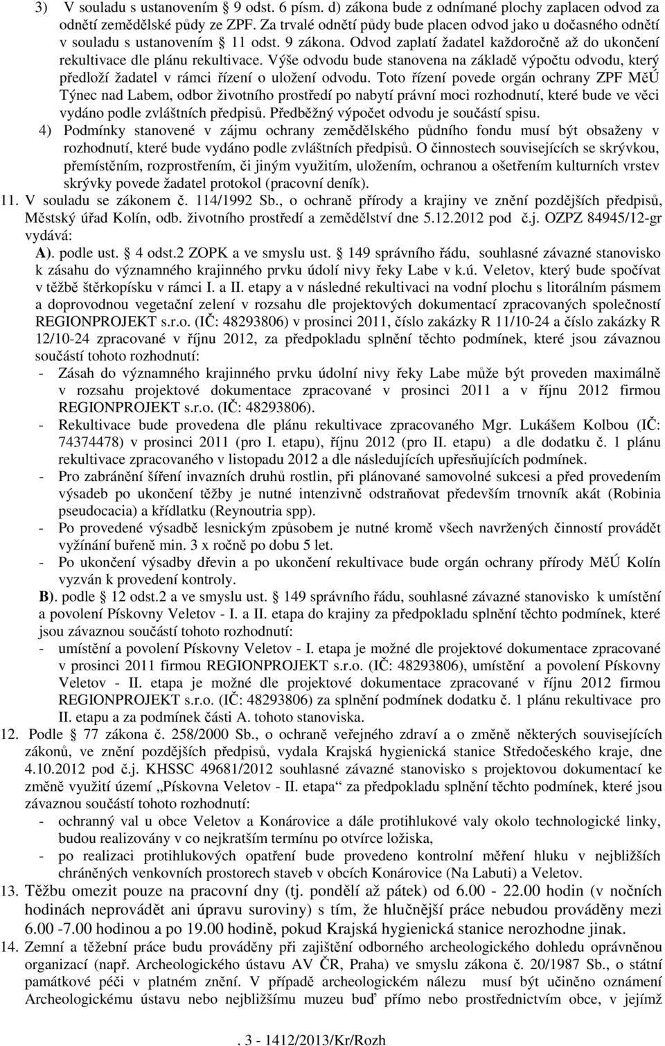 Výše odvodu bude stanovena na základě výpočtu odvodu, který předloží žadatel v rámci řízení o uložení odvodu.