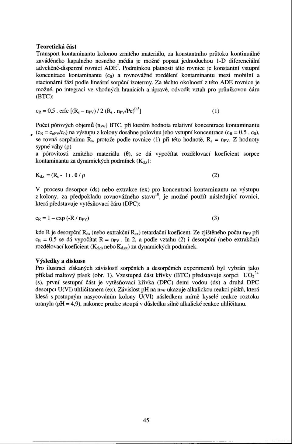 Za těchto okolností z této ADE rovnce je možné, po ntegrac ve vhodných hrancích a úpravě, odvodt vztah pro průnkovou čáru (BTC): CR = 0,5. erfc [(R s - n PV ) / 2 (R s.